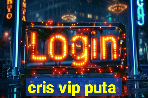 cris vip puta